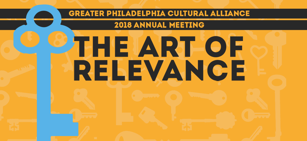 Greater Philadelphia Cultural Alliance 2018 Annual Meeting The Art of Relevanace